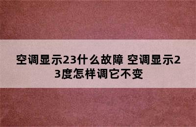 空调显示23什么故障 空调显示23度怎样调它不变